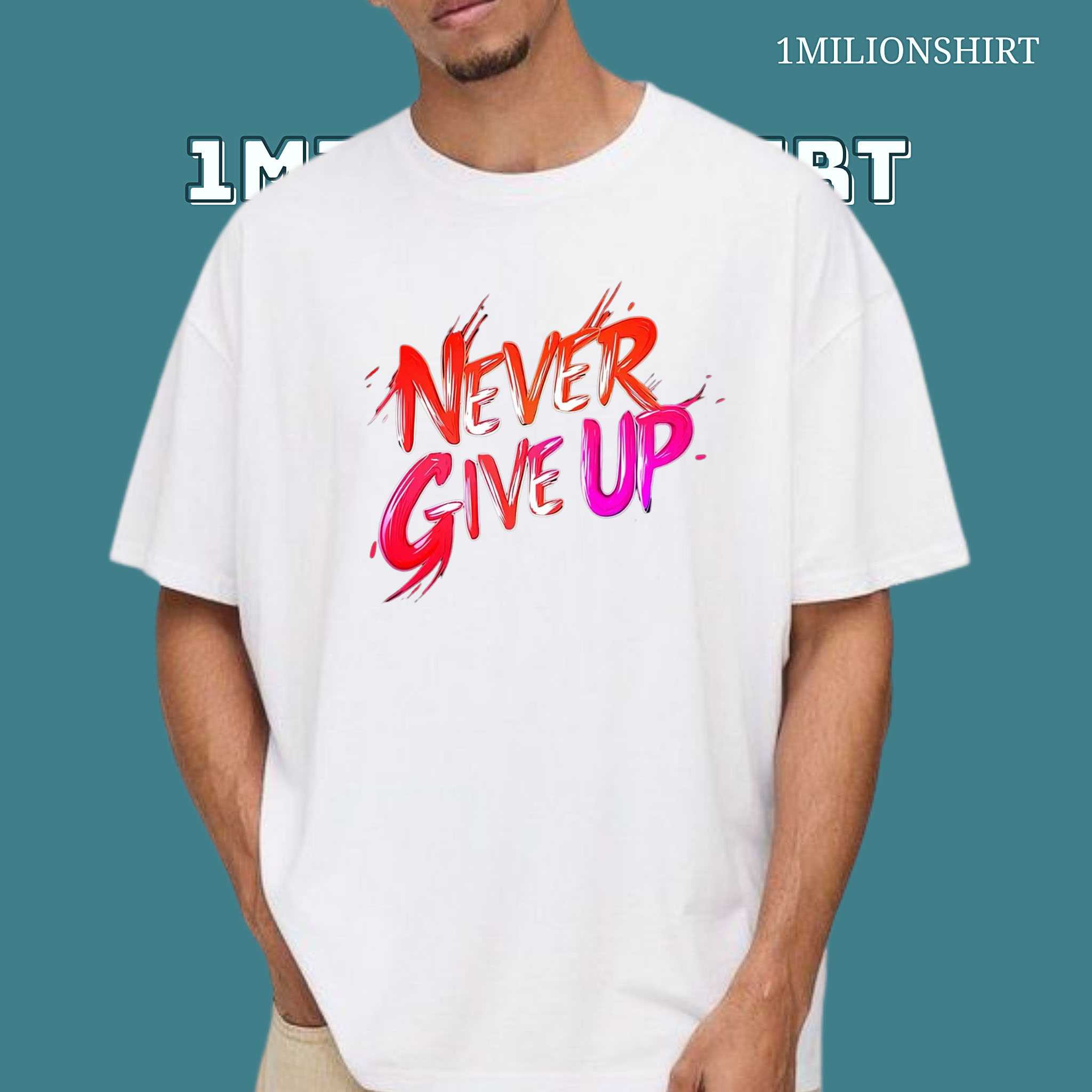 Never Give Up T-Shirt Unwavering Persistence