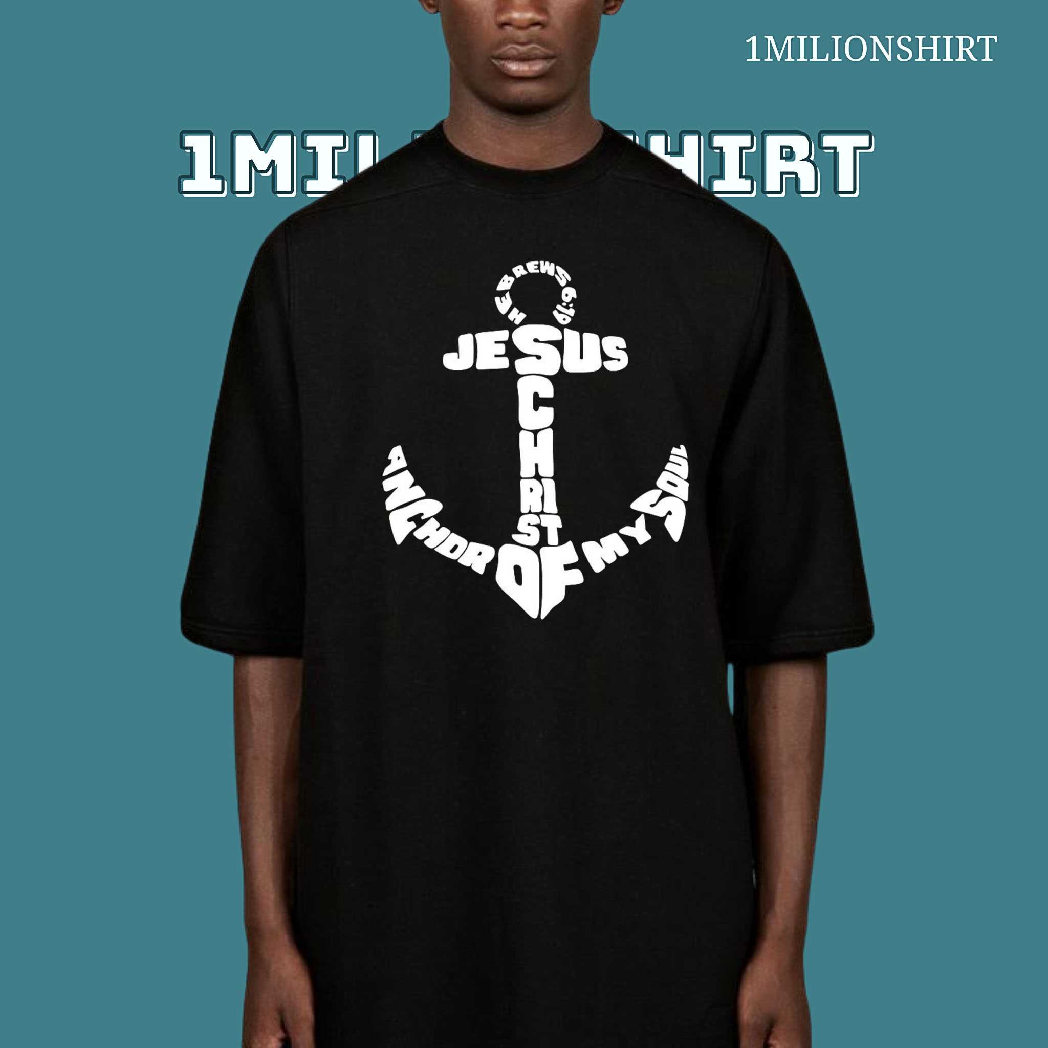 Jesus Christ Is The Anchor Of My Soul T-Shirt – Steadfast Christian Faith Tee