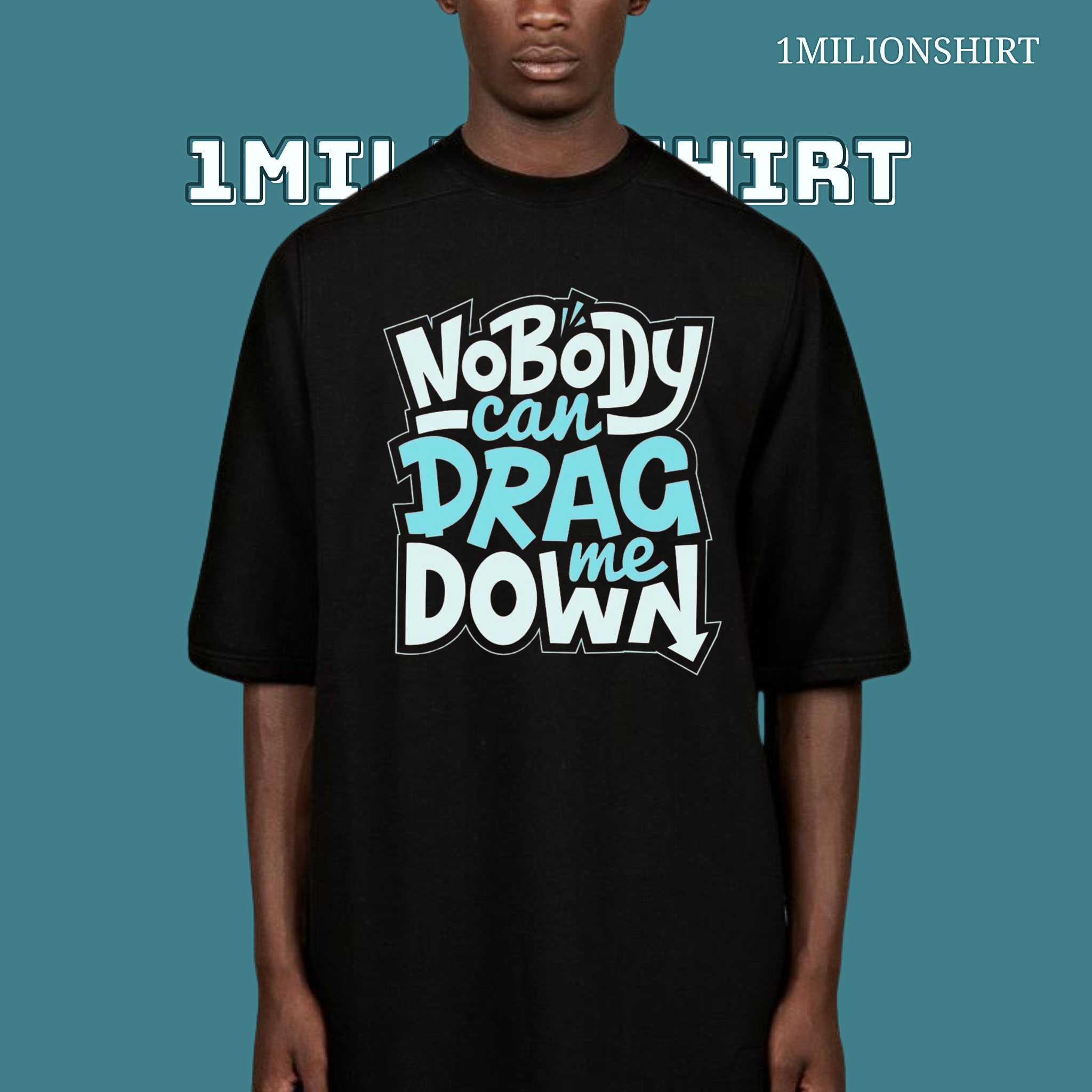 Nobody Can Drag Me Down T-Shirt – Unbreakable Spirit, Empowerment Tee