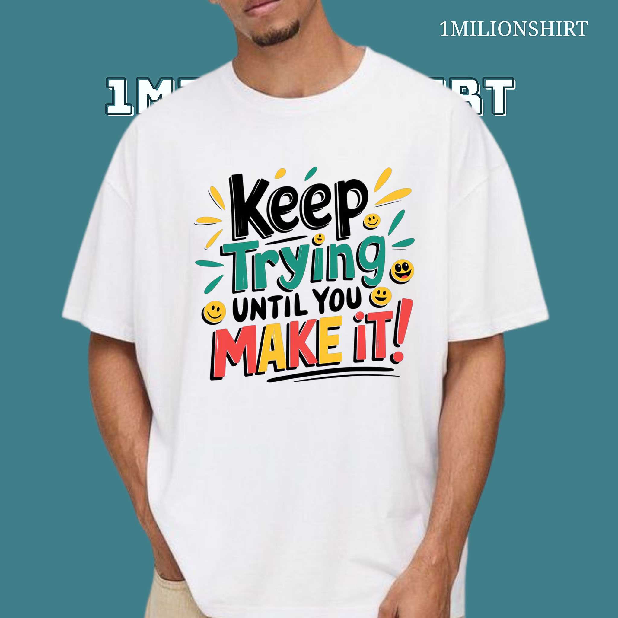 Keep Trying T-Shirt – Motivational “until You Make It” Graphic Tee