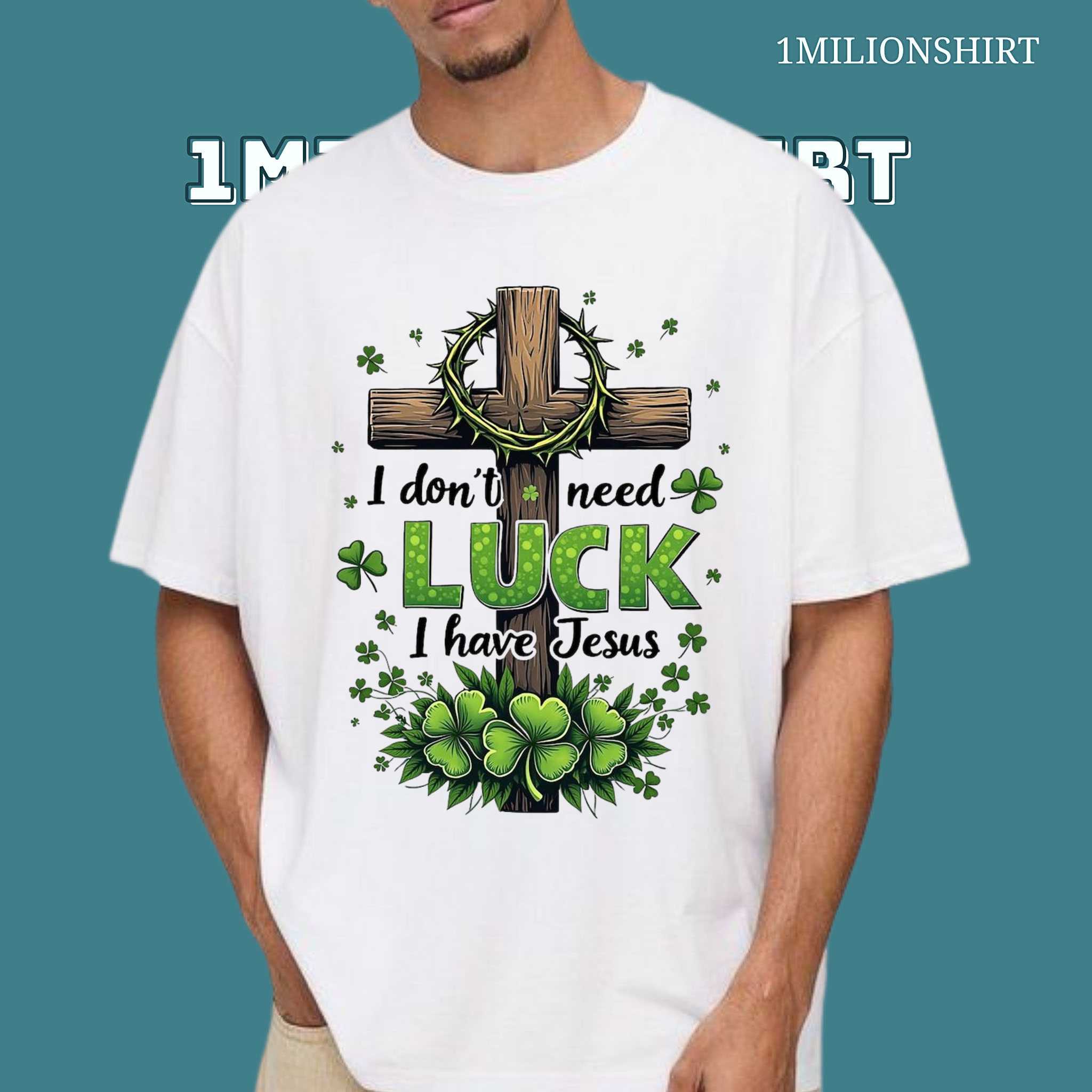 I Don’t Need Luck I Have Jesus T-Shirt – Christian St. Patrick’s Day Tee