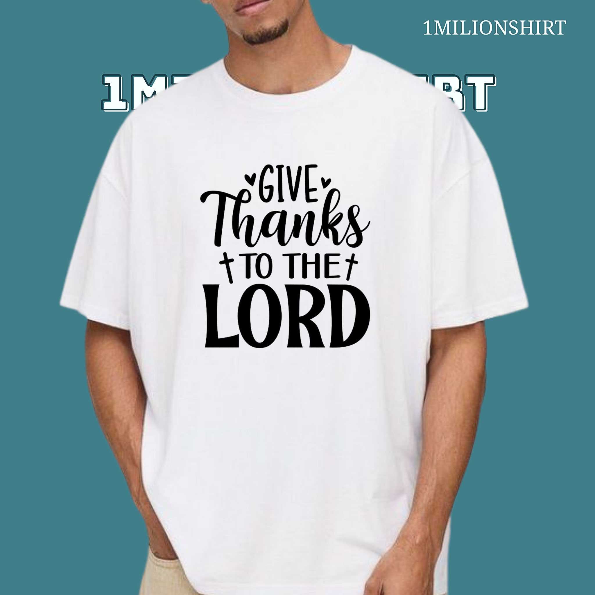 Give Thanks To The Lord T-Shirt – Christian Gratitude Graphic Tee
