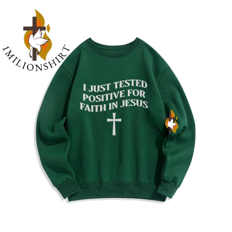 I Just Tested Positive For Faith In Jesus Christ Sweatshirt